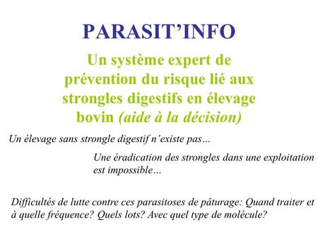 PARASIT’INFO Un système expert de prévention du risque lié aux strongles digestifs en élevage bovin (aide à la décision) Un élevage sans strongle digestif.