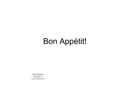 Bon Appétit! Mlle Abraham Français 7 Le 22 avril 2013.