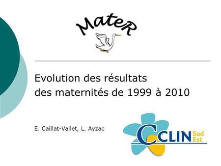 Evolution des résultats des maternités de 1999 à 2010 E. Caillat-Vallet, L. Ayzac.