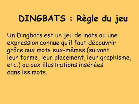 DINGBATS : Règle du jeu Un Dingbats est un jeu de mots ou une