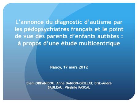 L’annonce du diagnostic d’autisme par les pédopsychiatres français et le point de vue des parents d’enfants autistes : à propos d’une étude multicentrique.