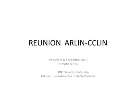 REUNION ARLIN-CCLIN Poitiers le 6 décembre 2012 Compte-rendu