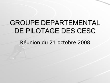GROUPE DEPARTEMENTAL DE PILOTAGE DES CESC