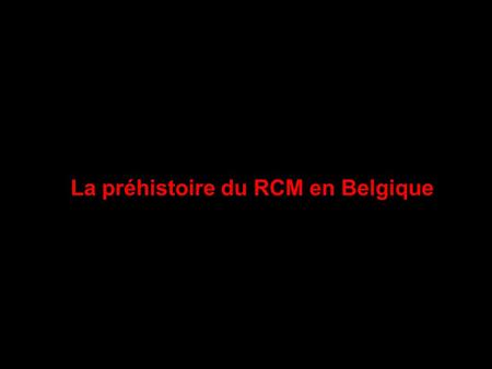 La préhistoire du RCM en Belgique