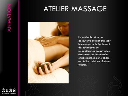 ATELIER MASSAGE Un atelier basé sur la découverte du bien être par le massage mais également des techniques de relaxation. Les encadrantes, masseuses professionnelles.