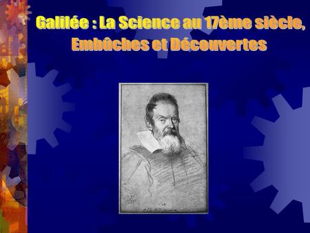 Galilée : La Science au 17ème siècle, Embûches et Découvertes