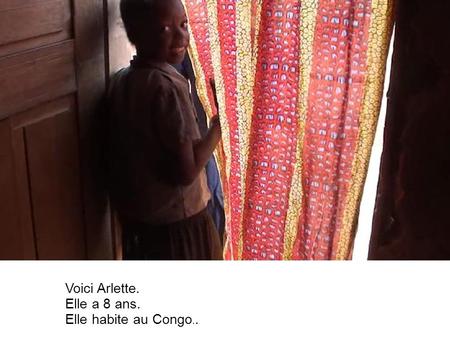 Voici Arlette. Elle a 8 ans. Elle habite au Congo..