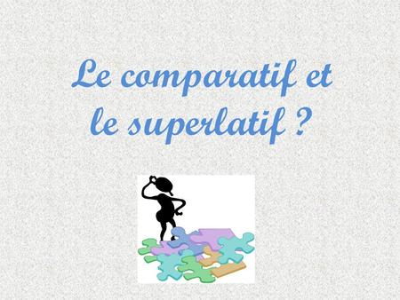 Le comparatif et le superlatif ?. Le comparatif (comparative) It is used to compare two people or two things Eg: John is taller than Mark It consists.