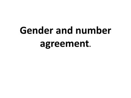 Gender and number agreement.. Gender refers to masculine or feminine. Le garçon La fille.