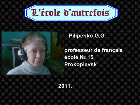 Pilipenko G.G. professeur de français école № 15 Prokopievsk 2011.
