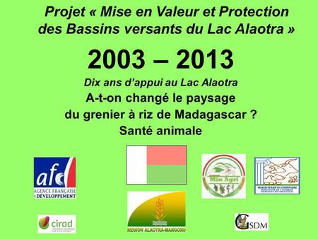 2003 – 2013 Dix ans d’appui au Lac Alaotra A-t-on changé le paysage