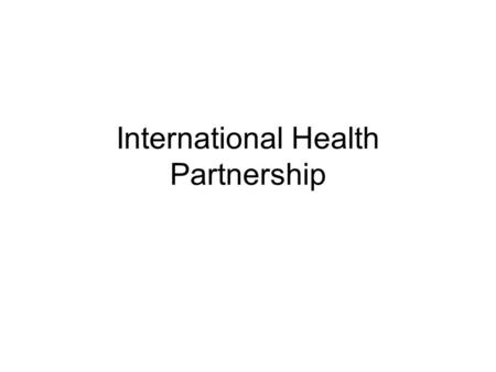 International Health Partnership. Contexte IHP a été lancée en septembre 2007 par Gordon Brown dans le contexte de la « Campagne mondiale pour améliorer.