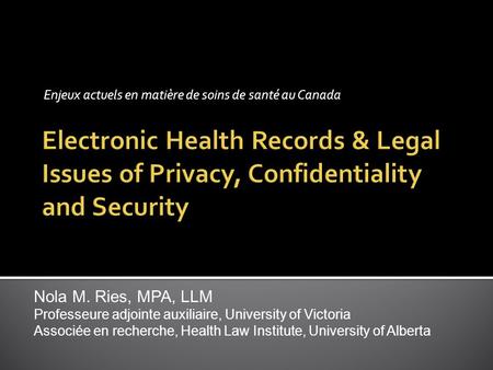 Enjeux actuels en matière de soins de santé au Canada Nola M. Ries, MPA, LLM Professeure adjointe auxiliaire, University of Victoria Associée en recherche,