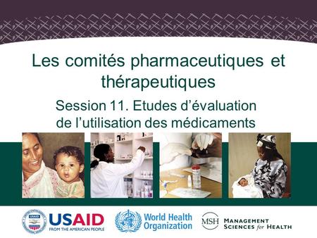 Les comités pharmaceutiques et thérapeutiques Session 11. Etudes dévaluation de lutilisation des médicaments.