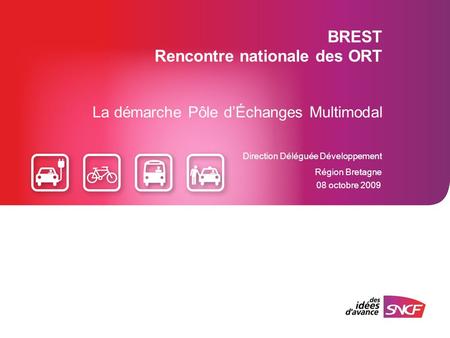 BREST Rencontre nationale des ORT La démarche Pôle dÉchanges Multimodal Direction Déléguée Développement Région Bretagne 08 octobre 2009.