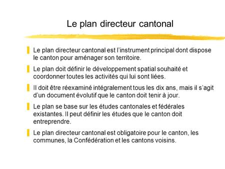 Le plan directeur cantonal Le plan directeur cantonal est linstrument principal dont dispose le canton pour aménager son territoire. Le plan doit définir.