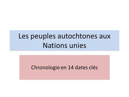 Les peuples autochtones aux Nations unies Chronologie en 14 dates clés.