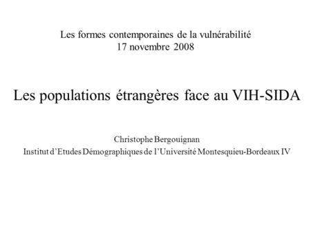 Les formes contemporaines de la vulnérabilité 17 novembre 2008 Christophe Bergouignan Institut dEtudes Démographiques de lUniversité Montesquieu-Bordeaux.