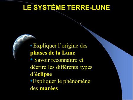 LE SYSTÈME TERRE-LUNE Expliquer l’origine des phases de la Lune