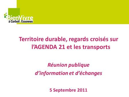 Territoire durable, regards croisés sur lAGENDA 21 et les transports Réunion publique dinformation et déchanges 5 Septembre 2011.