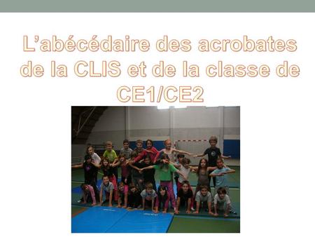 L’abécédaire des acrobates de la CLIS et de la classe de CE1/CE2