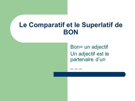 Le Comparatif et le Superlatif de BON