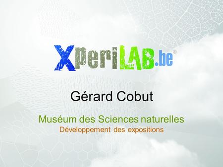 Gérard Cobut Muséum des Sciences naturelles Développement des expositions.
