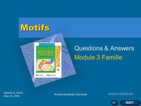 (March. 6, 2003) May 26, 2006 Western Kentucky University Motifs Questions & Answers Module 3 Famille Add Corporate Logo Here EXIT.