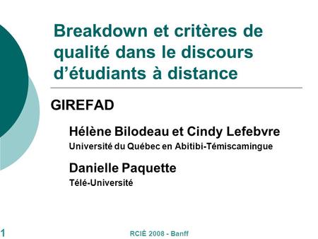 Breakdown et critères de qualité dans le discours détudiants à distance GIREFAD Hélène Bilodeau et Cindy Lefebvre Université du Québec en Abitibi-Témiscamingue.