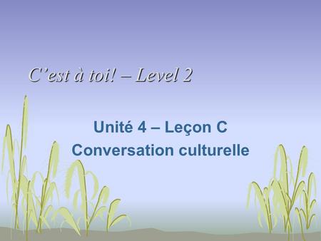 Unité 4 – Leçon C Conversation culturelle