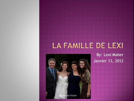 La Famille de Lexi By: Lexi Maher Janvier 13, 2012.