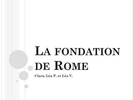 La fondation de Rome Clara, Léa P. et Léa V..