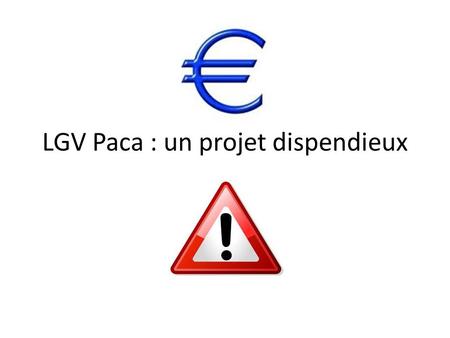 LGV Paca : un projet dispendieux. Journaliste : « Le projet LGV Paca se fera à quel prix ? » Jean-Michel CHERRIER (Chef de la mission LGV PACA) : « Au.