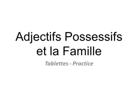 Adjectifs Possessifs et la Famille Tablettes - Practice.