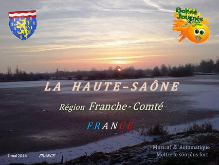 L A H A U T E – S A Ô N E F R A N C E 7 mai 2014 FRANCE Musical & Automatique. Mettre le son plus fort Région Franche - Comté