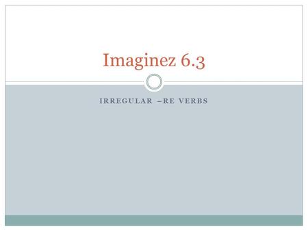 Imaginez 6.3 Irregular –re verbs.
