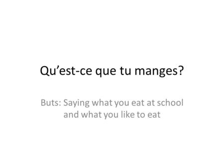 Quest-ce que tu manges? Buts: Saying what you eat at school and what you like to eat.
