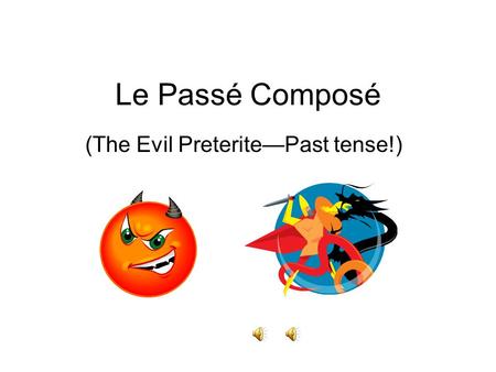 Le Passé Composé (The Evil PreteritePast tense!)