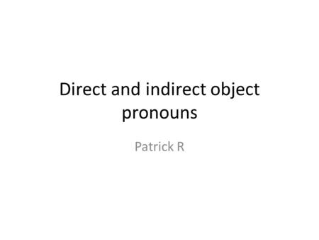 Direct and indirect object pronouns Patrick R. DirectTranslationIndirect Me/mMeMe/mMe Te/tYouTe/tYou Le/lHim, ItLuiHim, her La/lHer, ItNousUs NousUsVousYou.