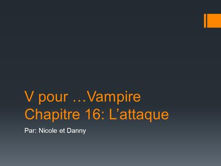 V pour …Vampire Chapitre 16: Lattaque Par: Nicole et Danny.