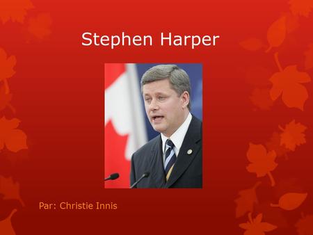 Stephen Harper Par: Christie Innis. Sa vie personelle Il s'appelle Stephen Joseph Harper. Il est né le 30 avril 1959 à Toronto. Il est le premier ministre.