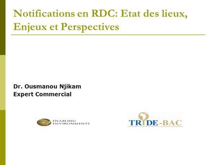 Notifications en RDC: Etat des lieux, Enjeux et Perspectives Dr. Ousmanou Njikam Expert Commercial.