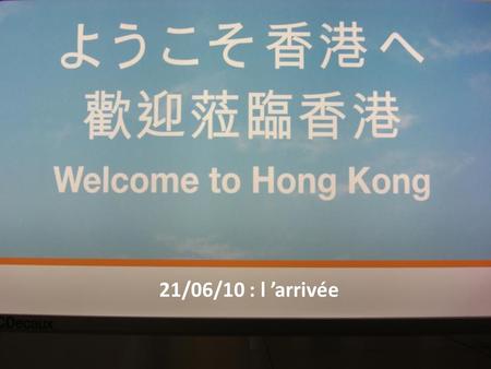 21/06/10 : l arrivée. Il est 08h35 heure locale, nous arrivons à Hong Kong un peu décalés (+ 6h) Laéroport est gigantesque et situé sur une toute petite.