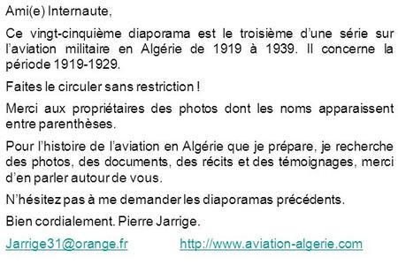 Ami(e) Internaute, Ce vingt-cinquième diaporama est le troisième d’une série sur l’aviation militaire en Algérie de 1919 à 1939. Il concerne la période.