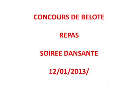 CONCOURS DE BELOTE REPAS SOIREE DANSANTE 12/01/2013/ ….