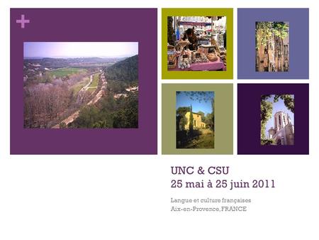 + UNC & CSU 25 mai à 25 juin 2011 Langue et culture françaises Aix-en-Provence, FRANCE.