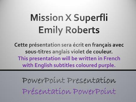 Mission X Superfli Emily Roberts Cette présentation sera écrit en français avec sous-titres anglais violet de couleur. This presentation will be written.