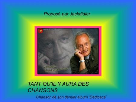 TANT QU’IL Y AURA DES CHANSONS Chanson de son dernier album ‘Dédicacé’