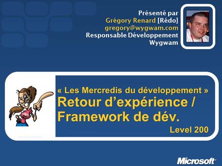 « Les Mercredis du développement » Retour dexpérience / Framework de dév. Présenté par Grégory Renard [Rédo] Responsable Développement.