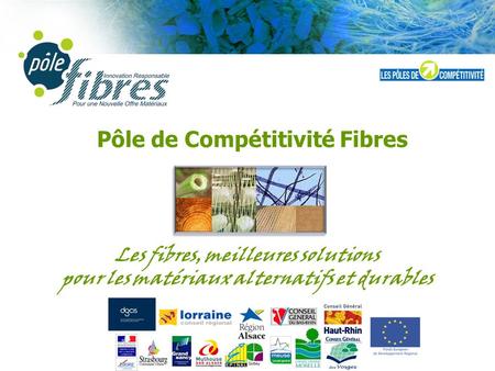 Pôle de Compétitivité Fibres Les fibres, meilleures solutions pour les matériaux alternatifs et durables.